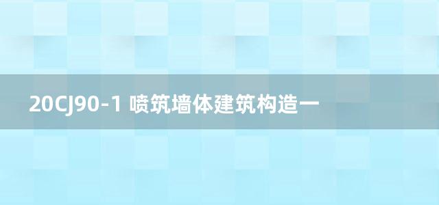 20CJ90-1 喷筑墙体建筑构造一明阳高性能喷筑墙体图集